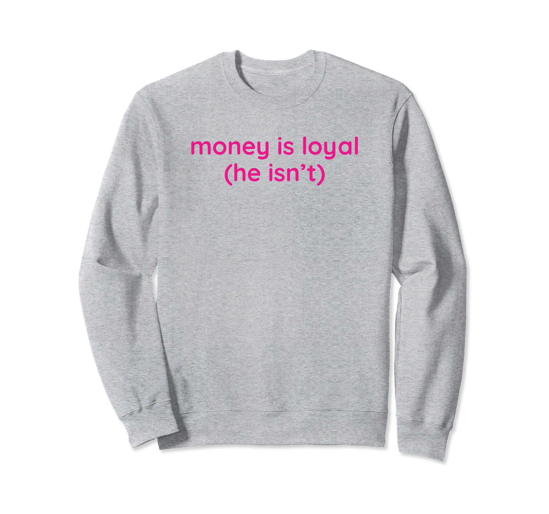 Money Is Loyal He Isnt Funny Y2K Sweatshirt - Graphic Print Unisex - T-Shirt, Sweatshirt, Hoodie