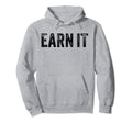 Earn It Motivational Gym Funny Hoodie - Aesthetic Graphic for Adults - T-Shirt, Sweatshirt, Hoodie