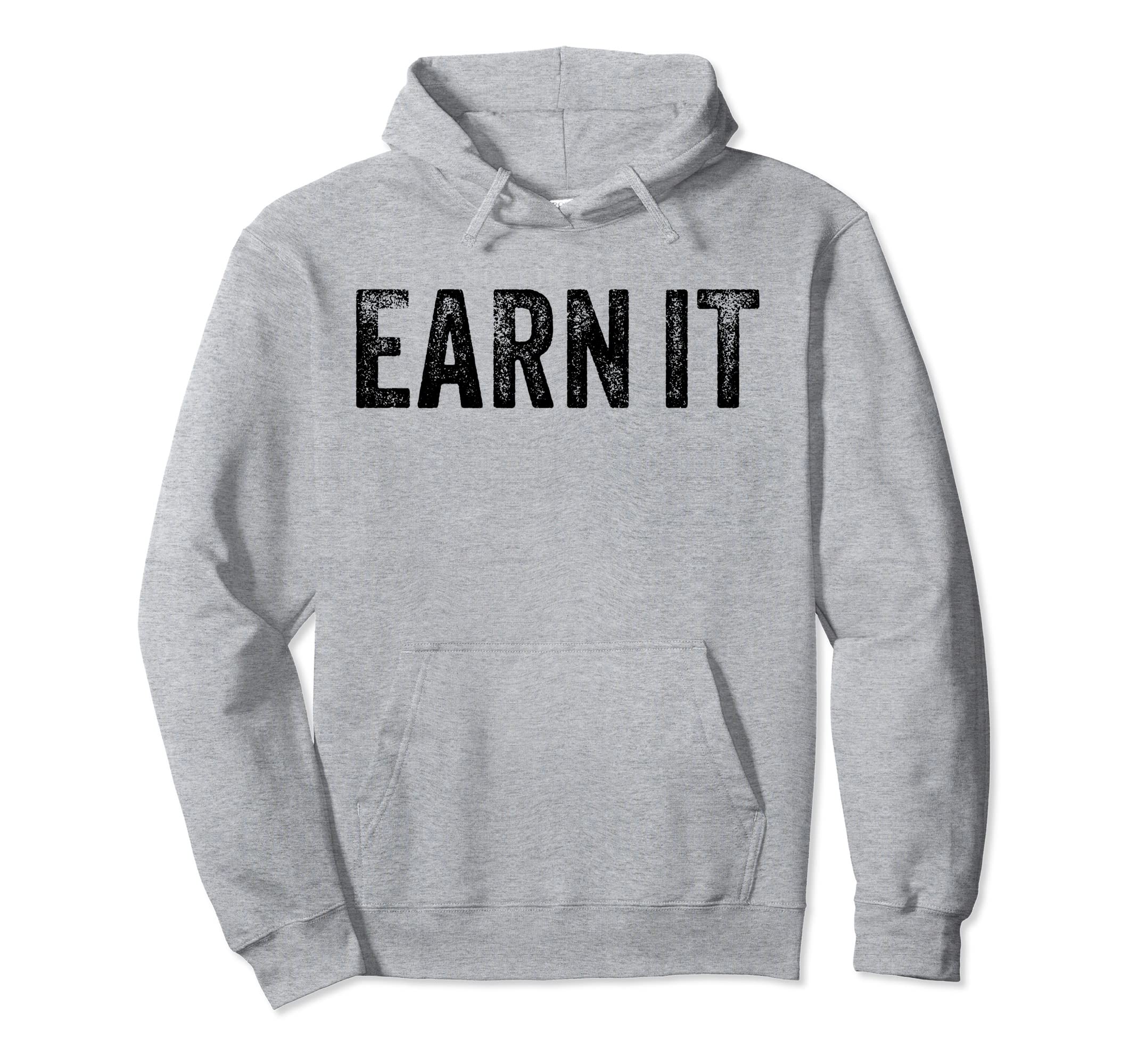 Earn It Motivational Gym Funny Hoodie - Aesthetic Graphic for Adults - T-Shirt, Sweatshirt, Hoodie