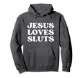Jesus Loves Sluts Y2K Aesthetic Hoodie - Unique Graphic Men Women - T-Shirt, Sweatshirt, Hoodie