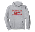 I Am Never Wrong Actually Y2K Aesthetic Hoodie - Custom Art Print Men Women - T-Shirt, Sweatshirt, Hoodie