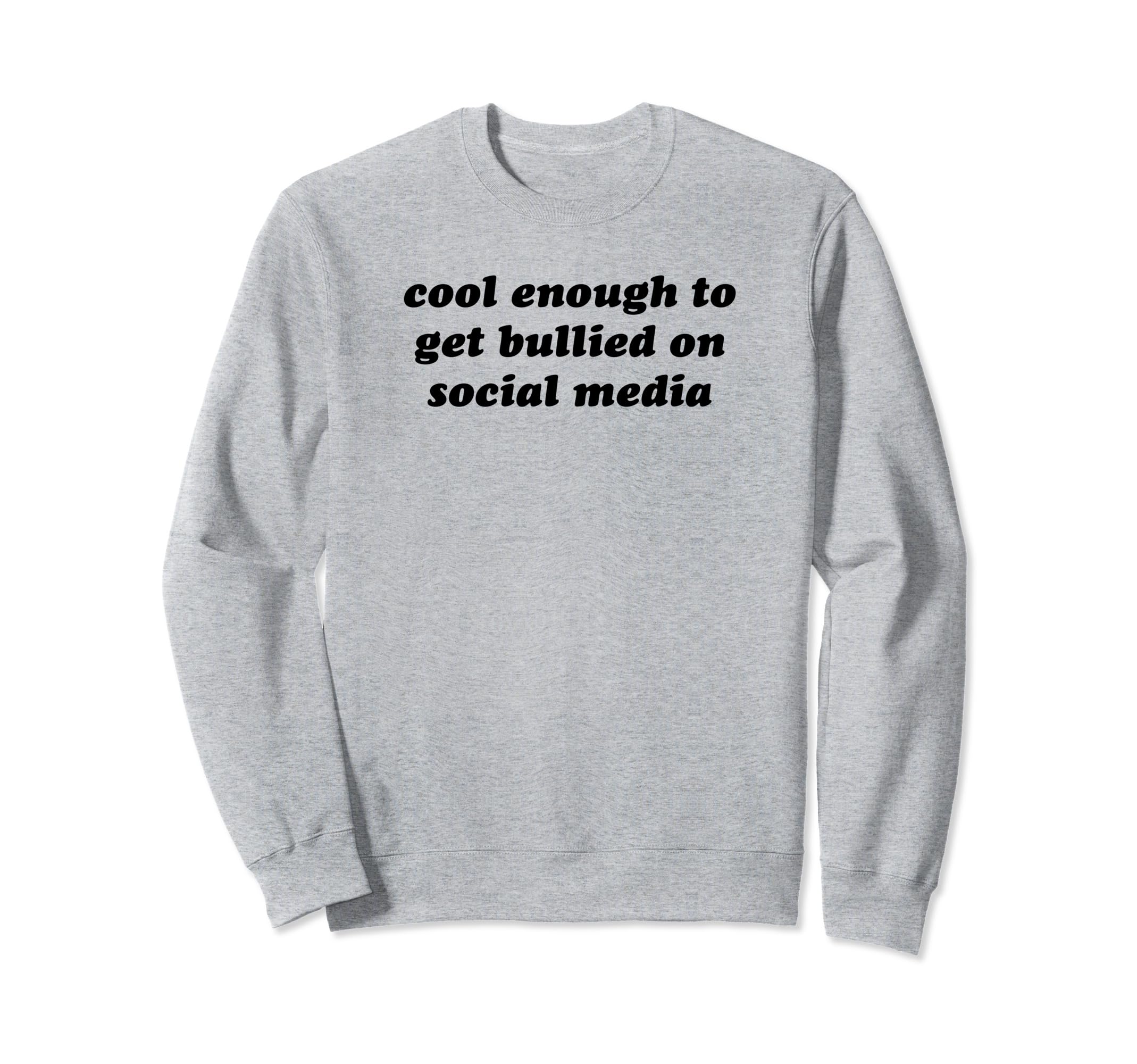 Enough To Get Bullied Social Media Sweatshirt - Graphic Print for Adults - T-Shirt, Sweatshirt, Hoodie