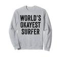 Worlds Okayest Surfer Surfing Surfboard Sweatshirt - Graphic Print Unisex - T-Shirt, Sweatshirt, Hoodie