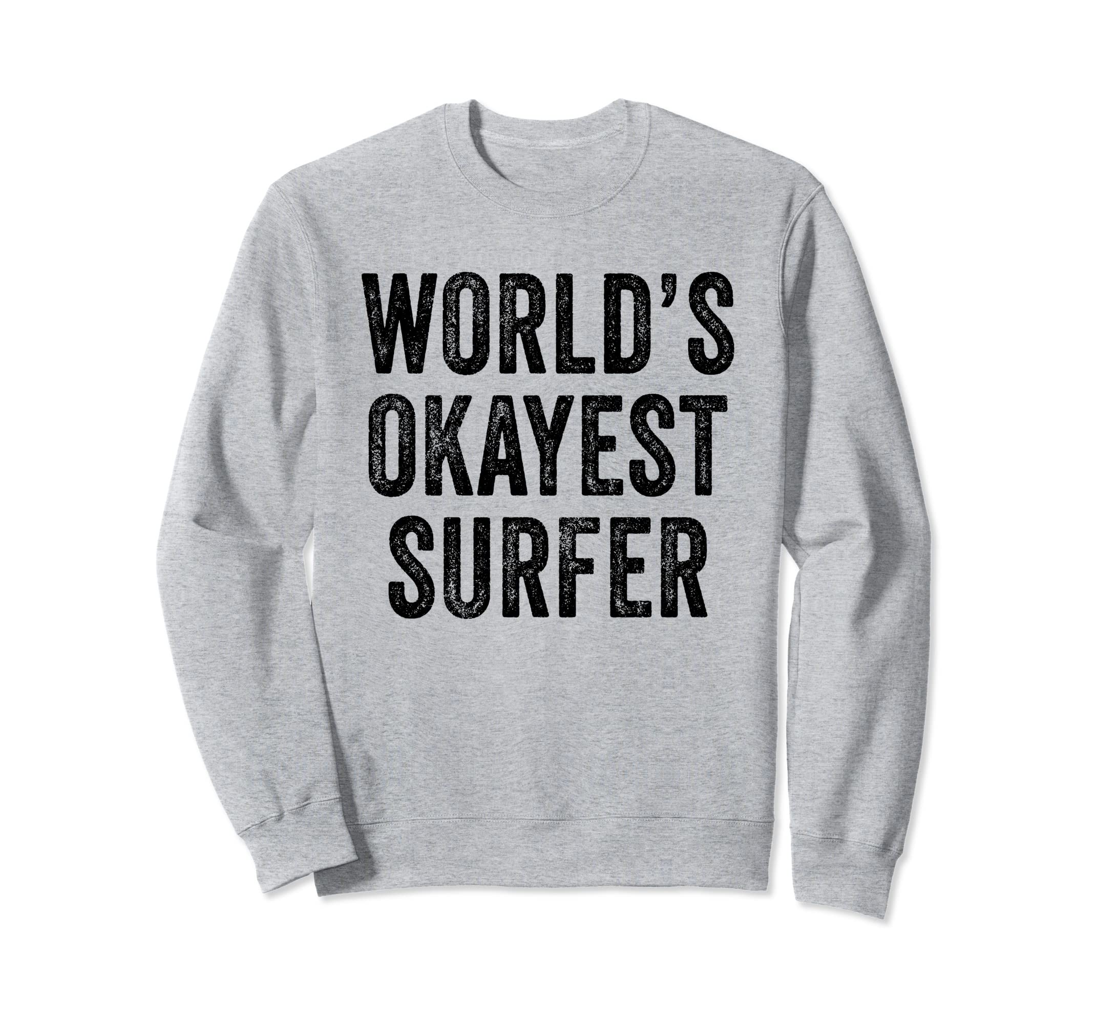 Worlds Okayest Surfer Surfing Surfboard Sweatshirt - Graphic Print Unisex - T-Shirt, Sweatshirt, Hoodie