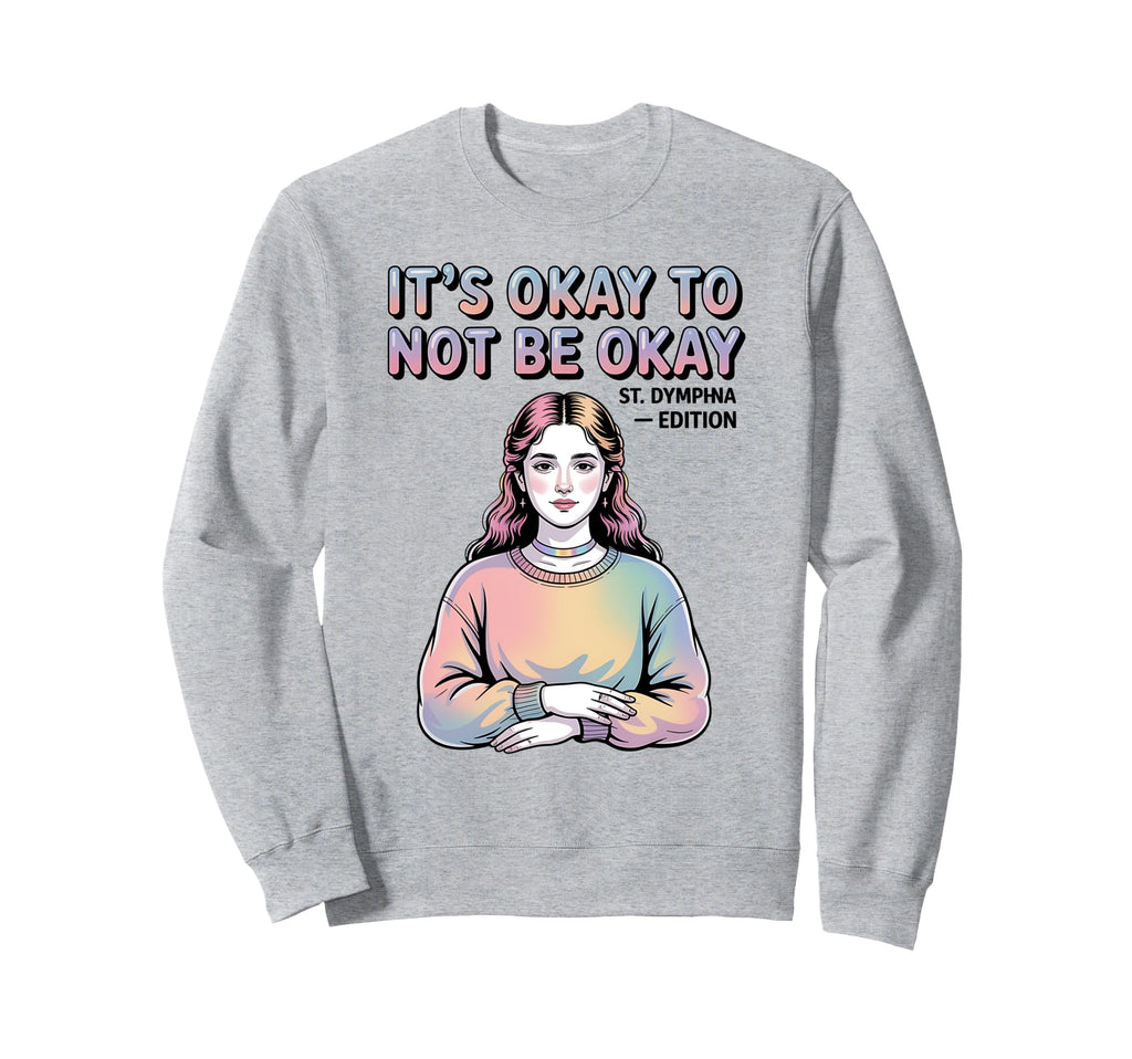 St Dymphna Okay To Not Be Okay Y2K Sweatshirt - Aesthetic Graphic Unisex - T-Shirt, Sweatshirt, Hoodie