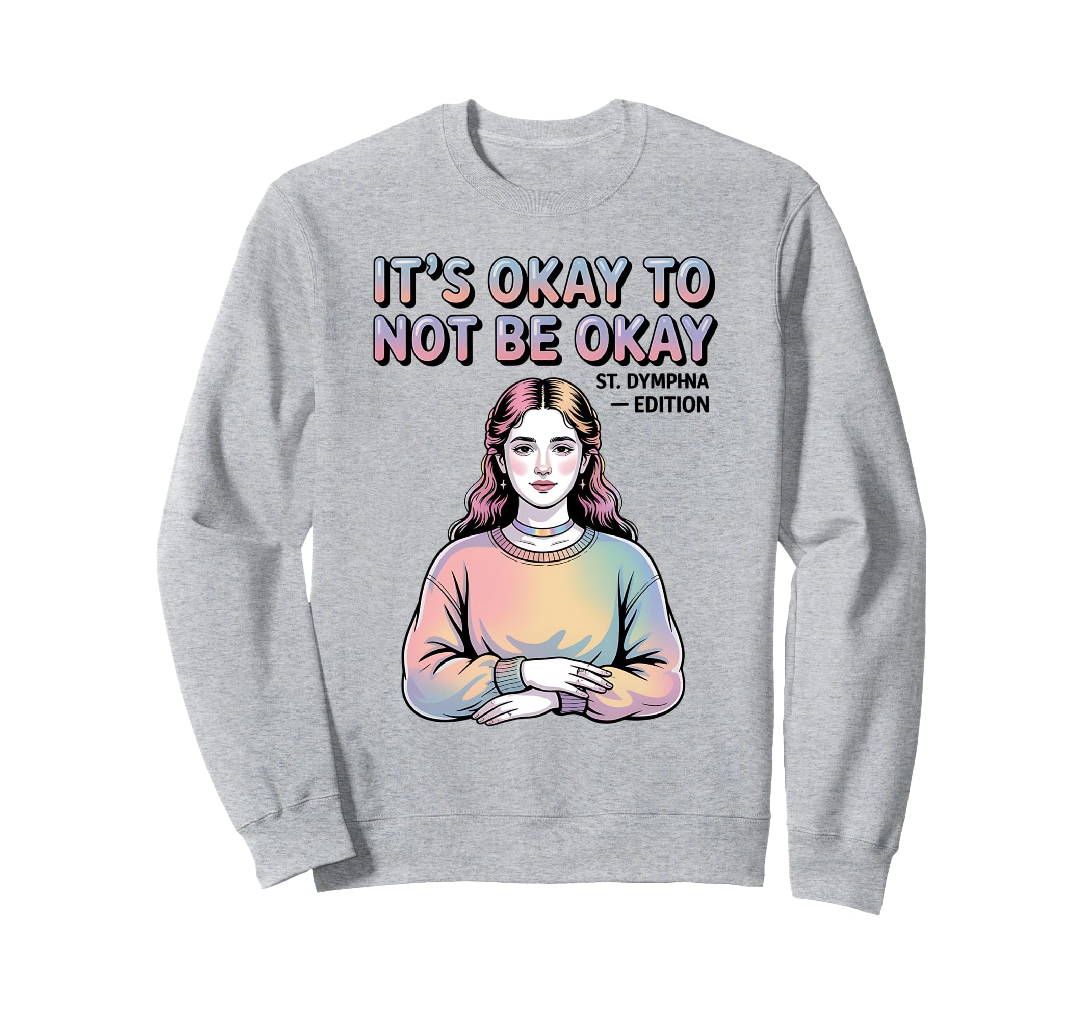 St Dymphna Okay To Not Be Okay Y2K Sweatshirt - Aesthetic Graphic Unisex - T-Shirt, Sweatshirt, Hoodie