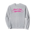 Dont Be Gentle Funny Y2K Aesthetic Sweatshirt - Minimalist Print for Adults - T-Shirt, Sweatshirt, Hoodie