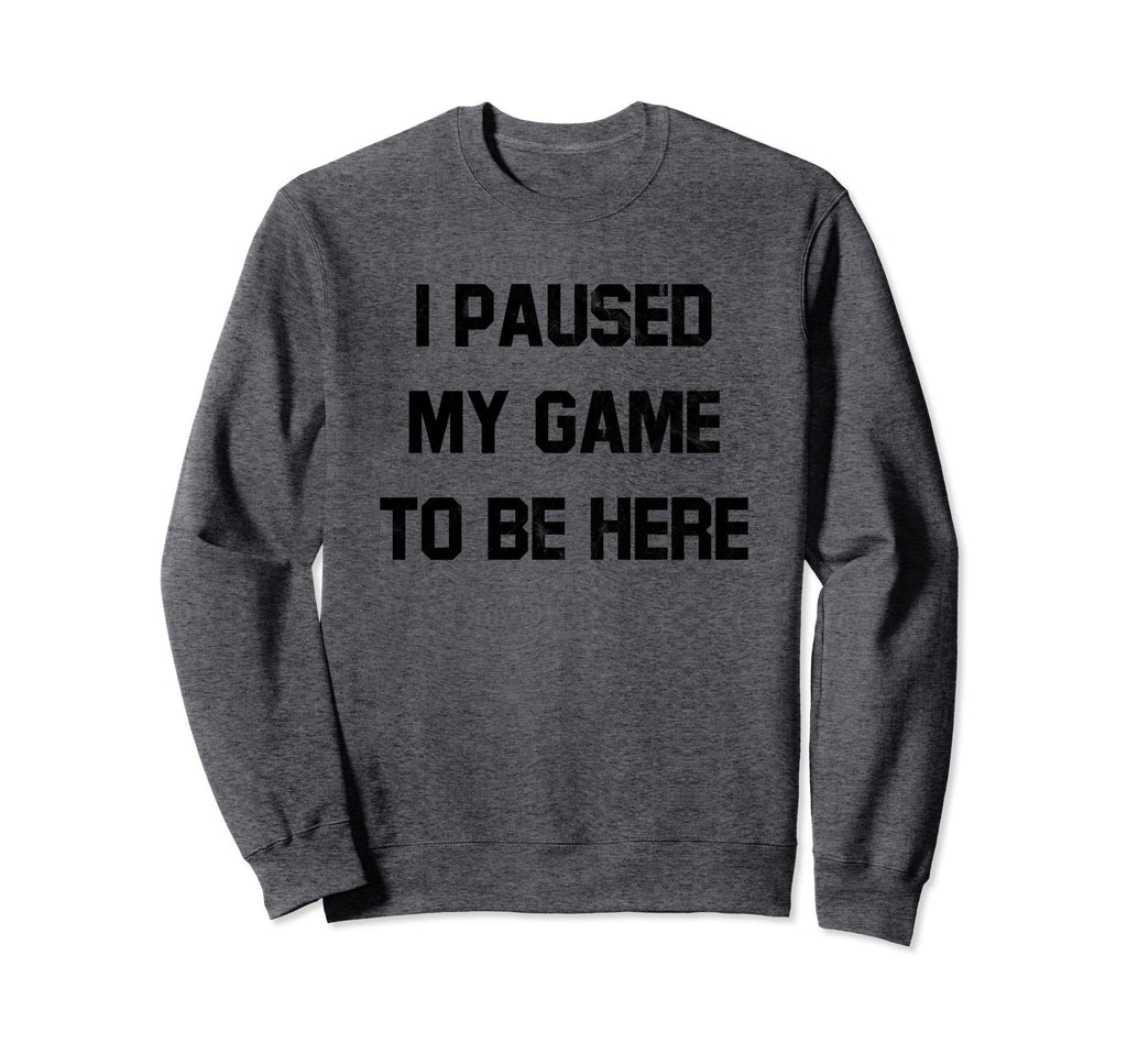 Video Game I Paused My Game To Be Sweatshirt - Graphic Print for Adults - T-Shirt, Sweatshirt, Hoodie