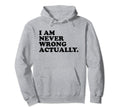 I Am Never Wrong Actually Funny Y2K Hoodie - Novelty Apparel Men Women - T-Shirt, Sweatshirt, Hoodie