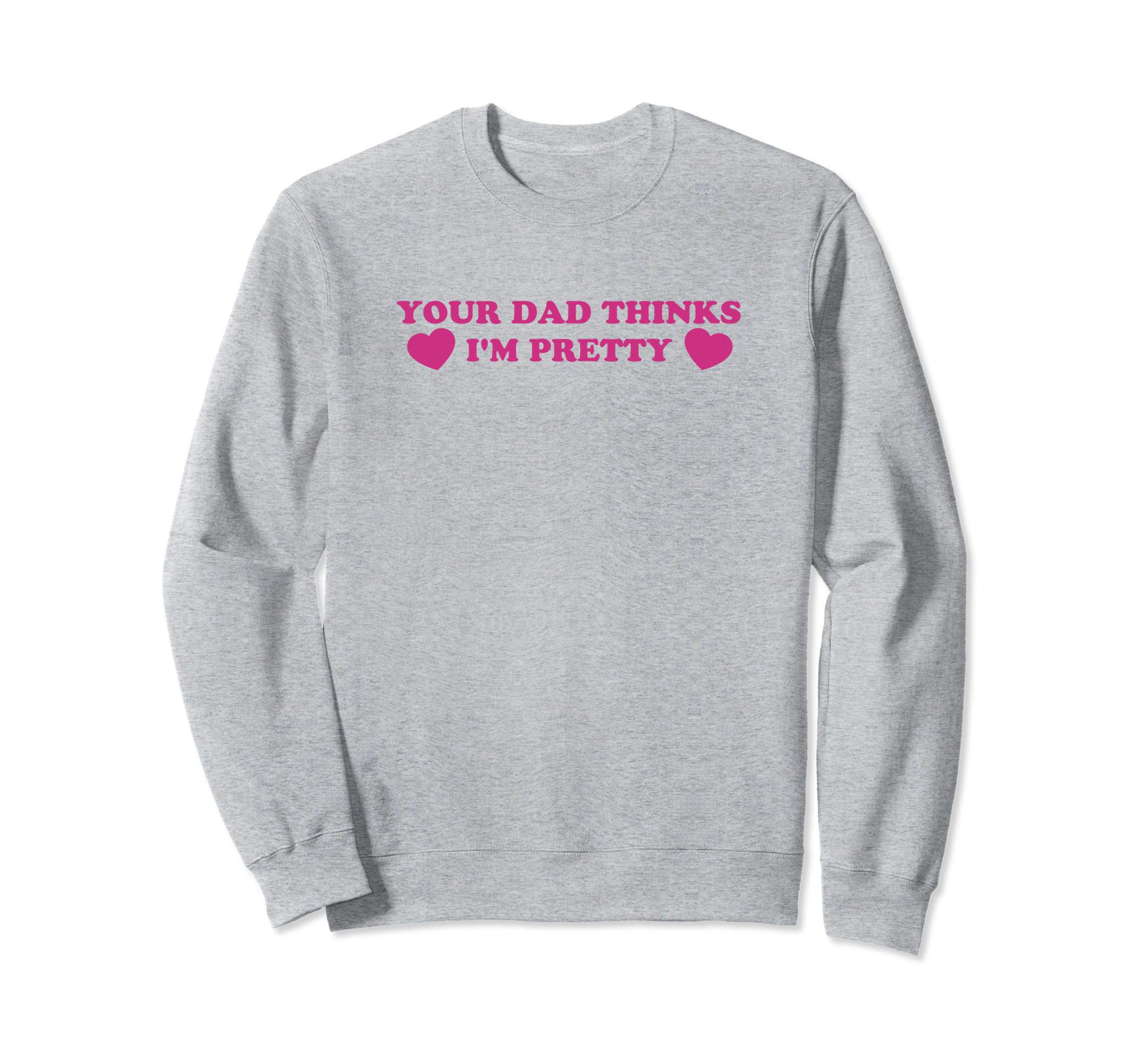 Your Dad Thinks Im Pretty Funny Y2K Sweatshirt - Trendy Graphic Men Women - T-Shirt, Sweatshirt, Hoodie