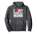 I Love Hot Baseball Moms Hoodie - Aesthetic Graphic for Adults - T-Shirt, Sweatshirt, Hoodie