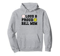 Loud Proud Ball Mom Softball Baseball Hoodie - Minimalist Print Unisex - T-Shirt, Sweatshirt, Hoodie