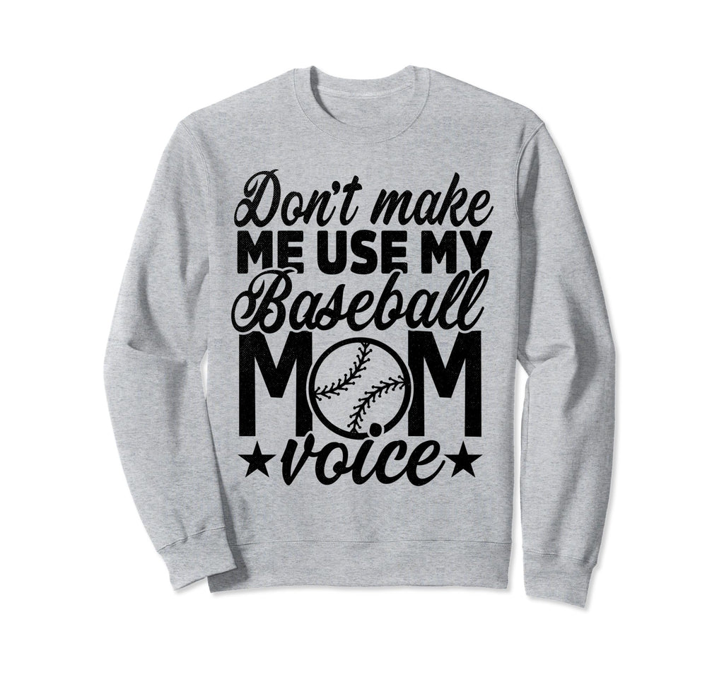 Dont Make Me Use My Baseball Mom Sweatshirt - Unique Graphic Men Women - T-Shirt, Sweatshirt, Hoodie