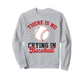 There Is No Crying Baseball Mom Dad Sweatshirt - Novelty Apparel Men Women - T-Shirt, Sweatshirt, Hoodie