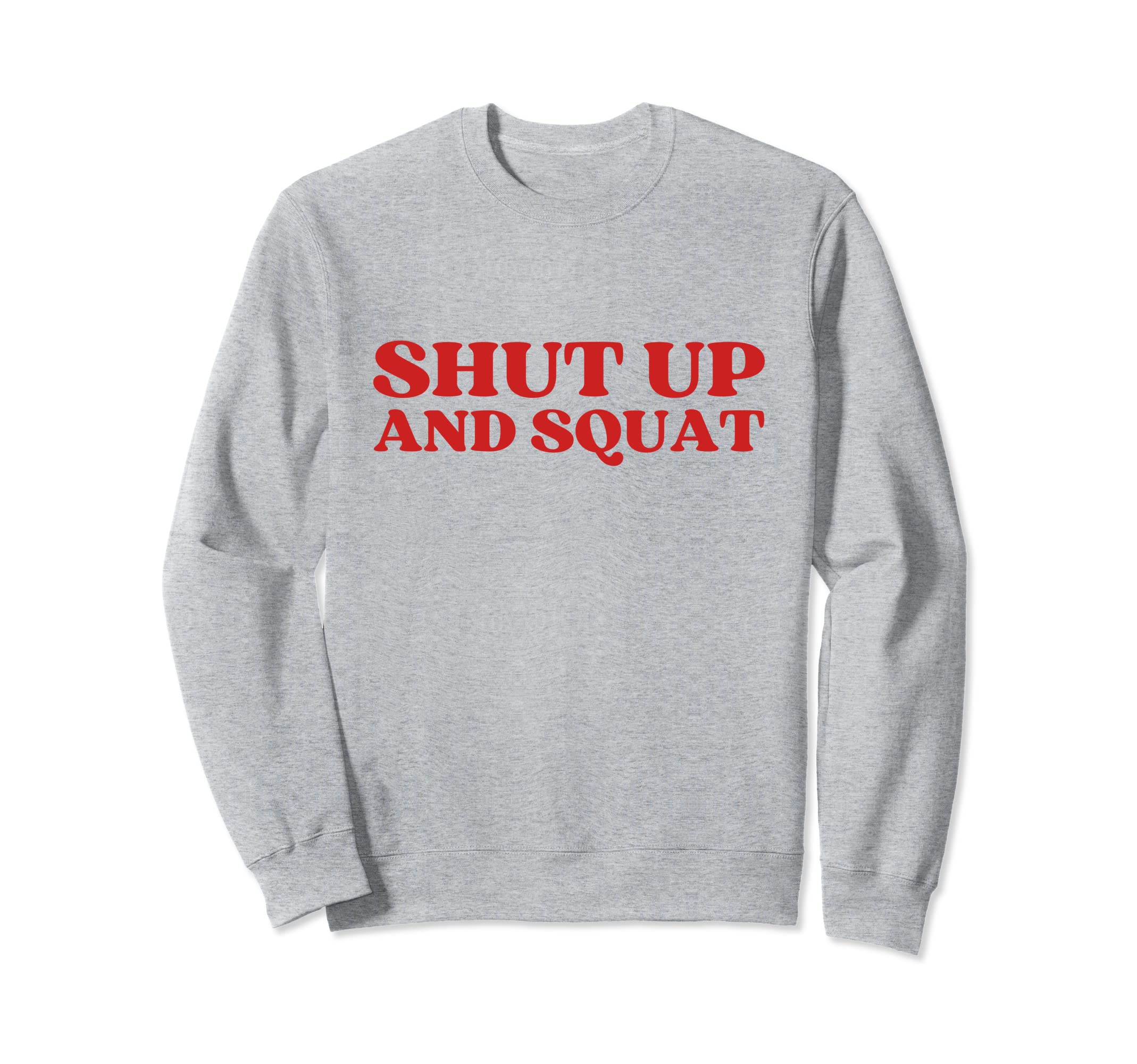 Shut Up And Squat Y2K Aesthetic Sweatshirt - Trendy Graphic Men Women - T-Shirt, Sweatshirt, Hoodie