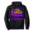 I Feel Tired Aesthetic Vaporwave Glitch Hoodie - Graphic Print Men Women - T-Shirt, Sweatshirt, Hoodie