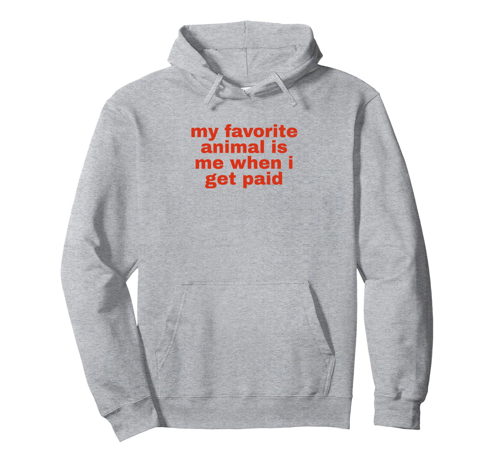 My Favorite Animal Is Me When I Get Hoodie - Fun Novelty Design Unisex - T-Shirt, Sweatshirt, Hoodie