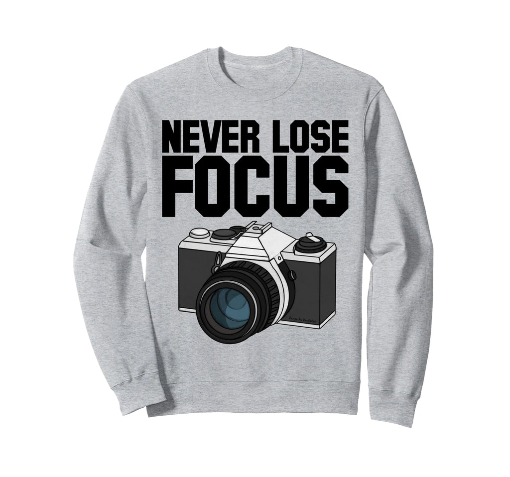Never Lose Focus Camera Sweatshirt - Fun Novelty Design Men Women - T-Shirt, Sweatshirt, Hoodie