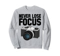 Never Lose Focus Camera Sweatshirt - Fun Novelty Design Men Women - T-Shirt, Sweatshirt, Hoodie