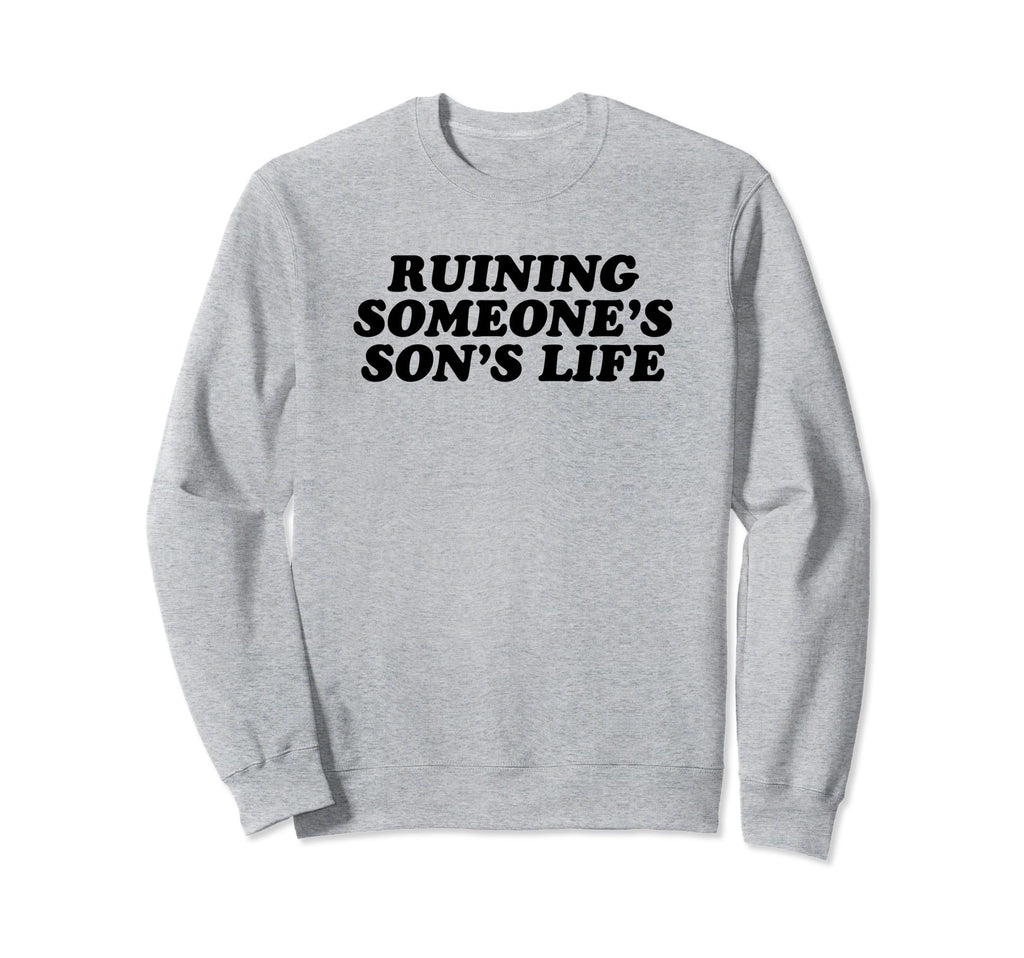Ruining Someones Sons Life Funny Sweatshirt - Streetwear Style for Adults - T-Shirt, Sweatshirt, Hoodie