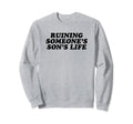 Ruining Someones Sons Life Funny Sweatshirt - Streetwear Style for Adults - T-Shirt, Sweatshirt, Hoodie