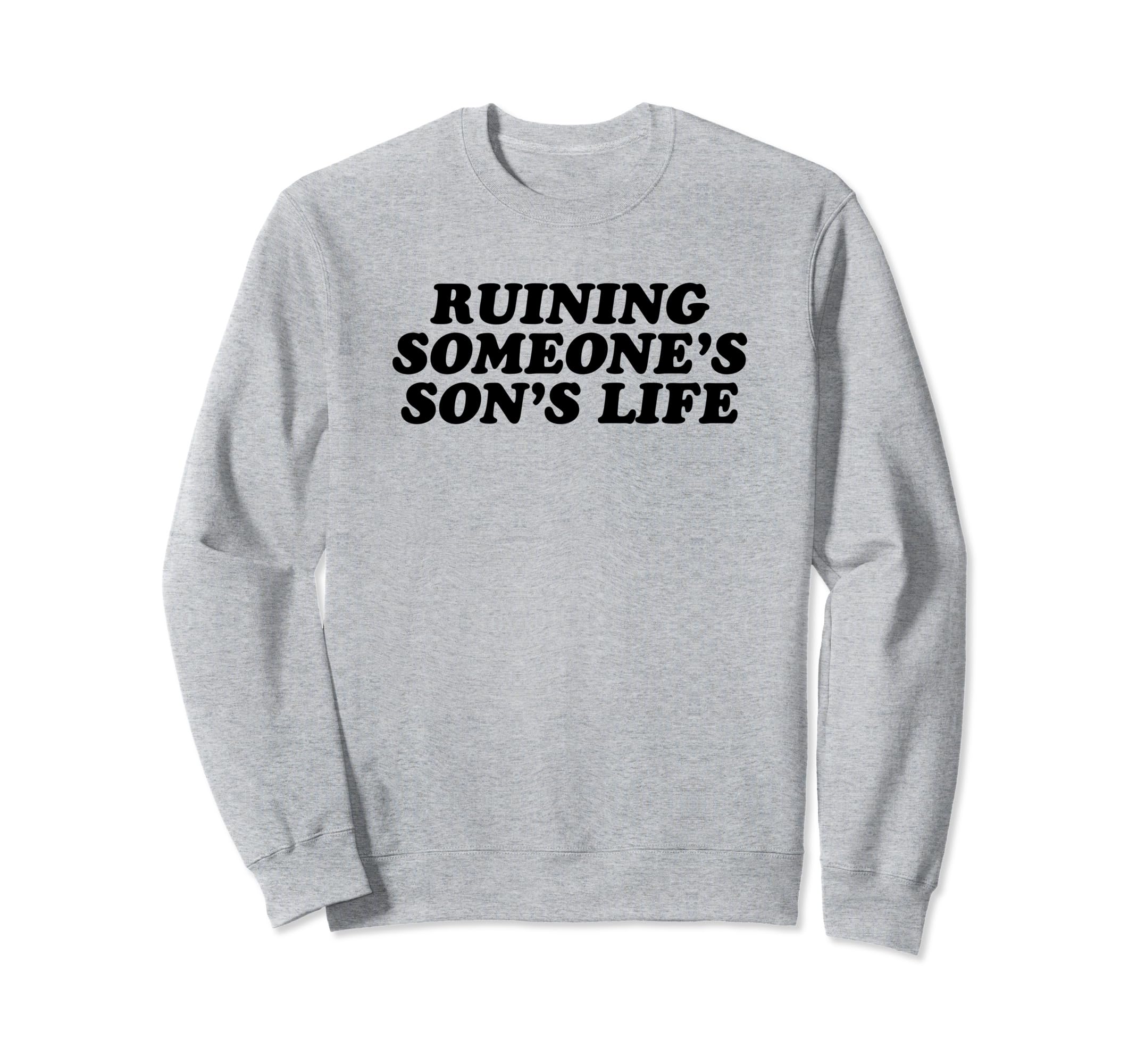 Ruining Someones Sons Life Funny Sweatshirt - Streetwear Style for Adults - T-Shirt, Sweatshirt, Hoodie