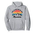 Life Is Better Good Mountains Mountain Hoodie - Fun Novelty Design Unisex - T-Shirt, Sweatshirt, Hoodie