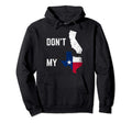 Dont California My Texas Flag Map Hoodie - Trendy Graphic for Adults - T-Shirt, Sweatshirt, Hoodie