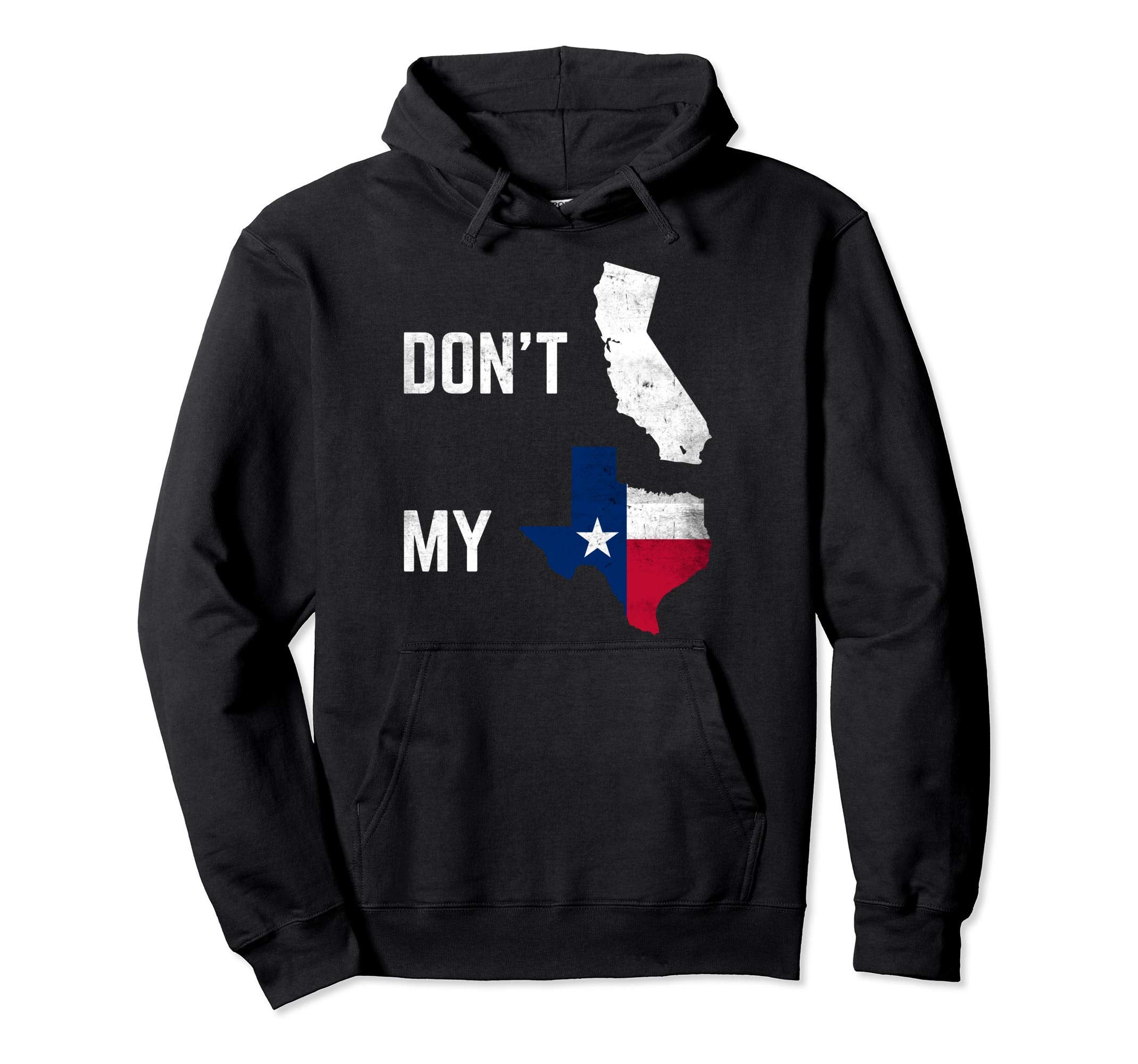 Dont California My Texas Flag Map Hoodie - Trendy Graphic for Adults - T-Shirt, Sweatshirt, Hoodie