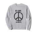 Be Kind Always Peace Sign Sweatshirt - Fun Novelty Design Men Women - T-Shirt, Sweatshirt, Hoodie