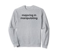 Majoring Manipulating Y2K Sweatshirt - Novelty Apparel for Adults - T-Shirt, Sweatshirt, Hoodie