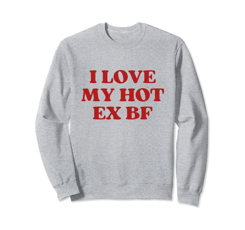 I Love My Hot Ex Boyfriend Y2K Sweatshirt - Streetwear Style for Adults - T-Shirt, Sweatshirt, Hoodie