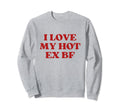 I Love My Hot Ex Boyfriend Y2K Sweatshirt - Streetwear Style for Adults - T-Shirt, Sweatshirt, Hoodie