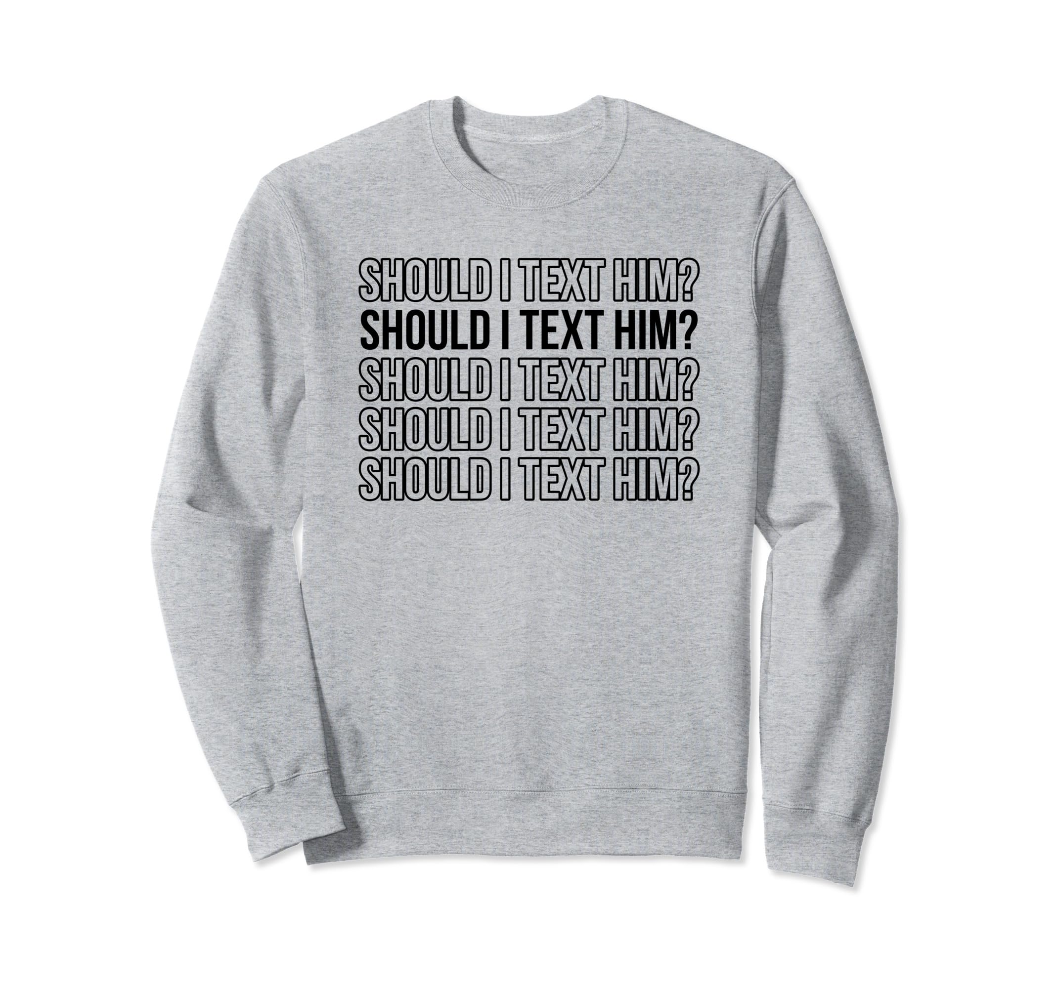 Should I Text Him Y2K Aesthetic Sweatshirt - Streetwear Style Men Women - T-Shirt, Sweatshirt, Hoodie