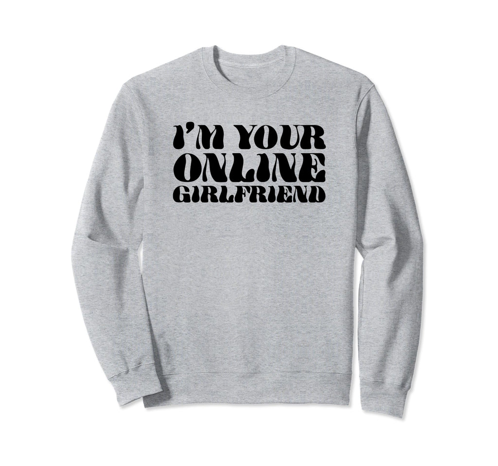 Im Your Online Girlfriend Y2K Sweatshirt - Casual Everyday Wear for Adults - T-Shirt, Sweatshirt, Hoodie