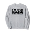 Im Your Online Girlfriend Y2K Sweatshirt - Casual Everyday Wear for Adults - T-Shirt, Sweatshirt, Hoodie