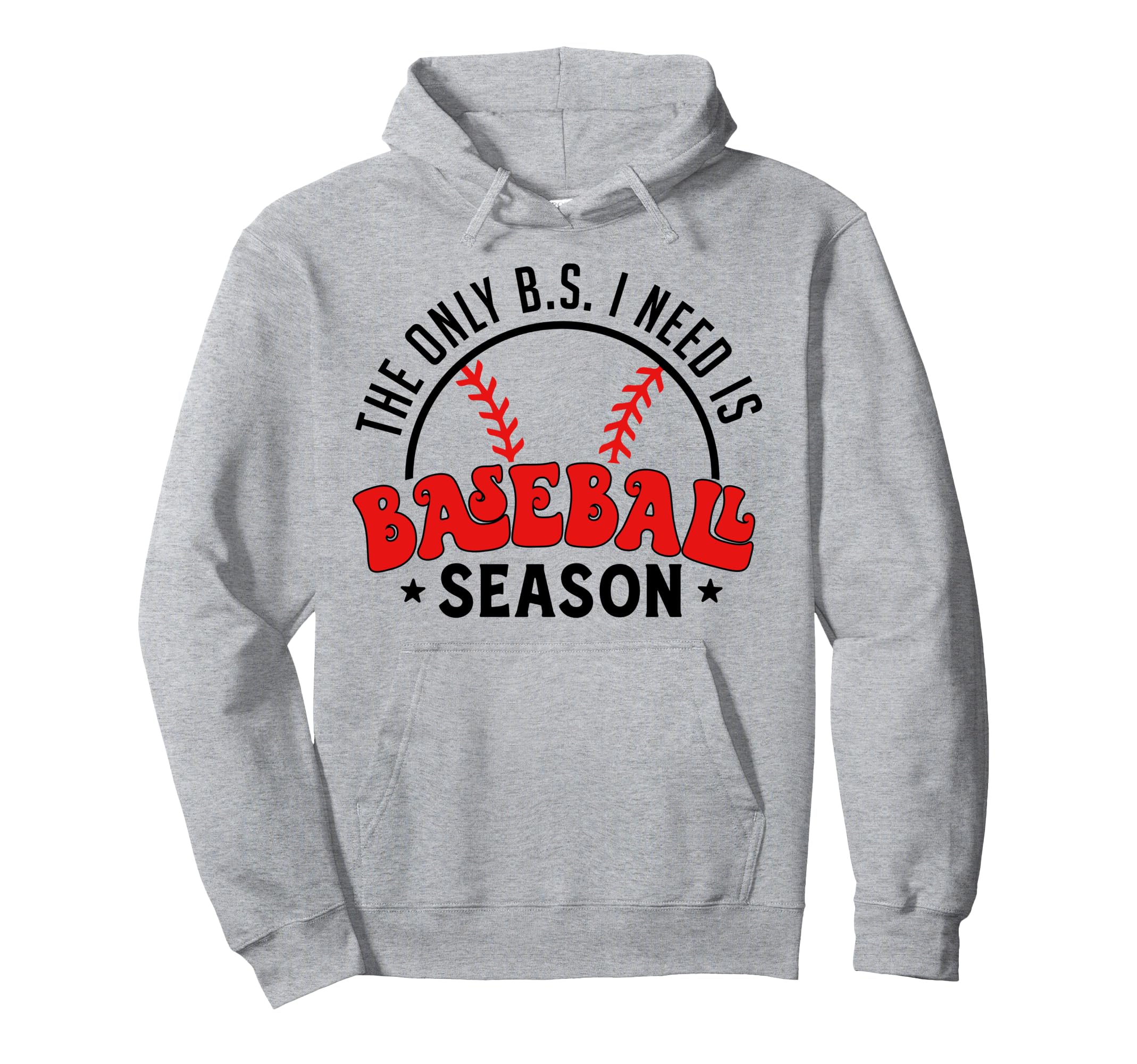 Only B S I Need Is Baseball Season Hoodie - Fun Novelty Design Men Women - T-Shirt, Sweatshirt, Hoodie