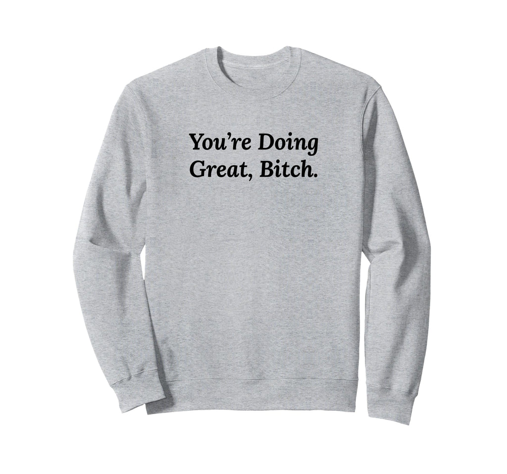 Youre Doing Great Bitch Y2K Sweatshirt - Trendy Graphic for Adults - T-Shirt, Sweatshirt, Hoodie