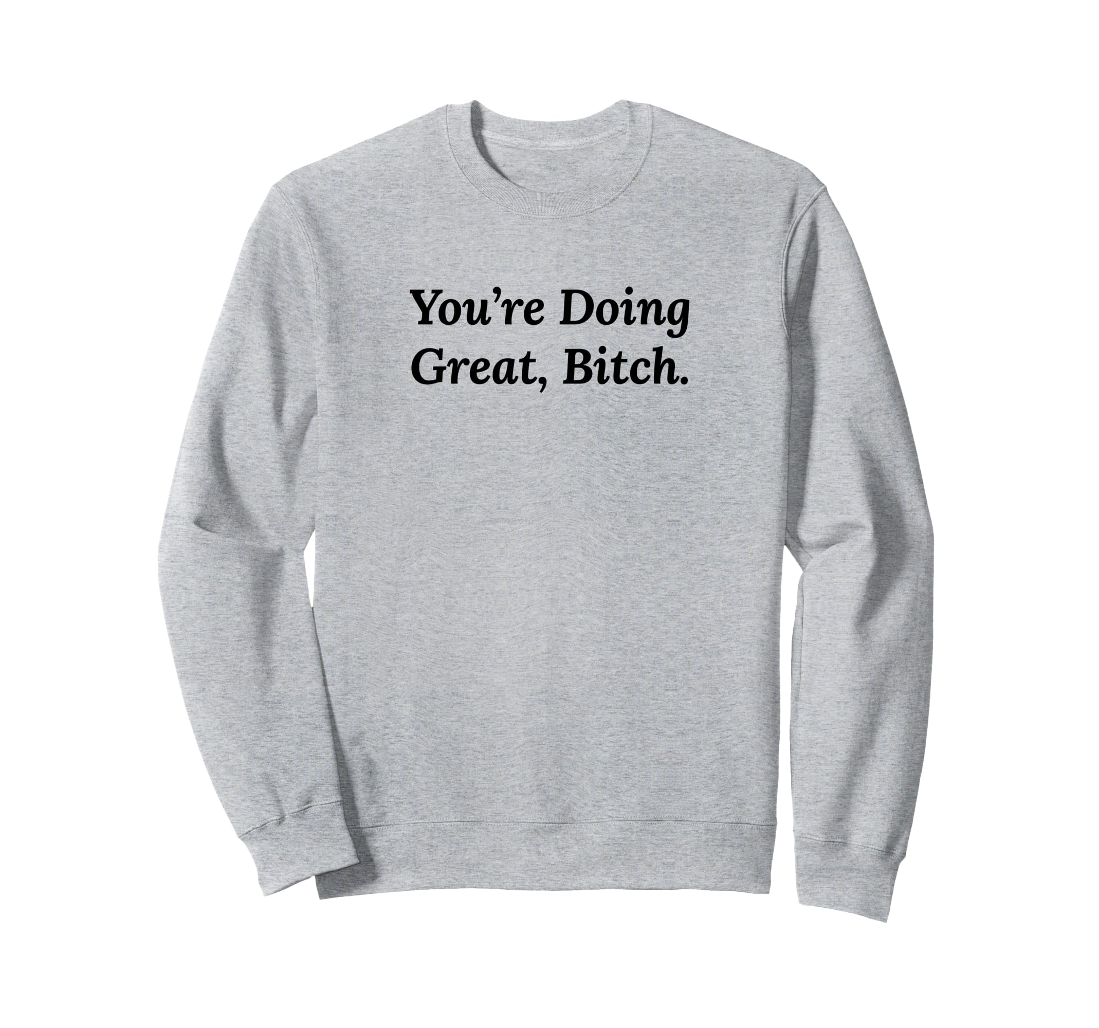 Youre Doing Great Bitch Y2K Sweatshirt - Trendy Graphic for Adults - T-Shirt, Sweatshirt, Hoodie