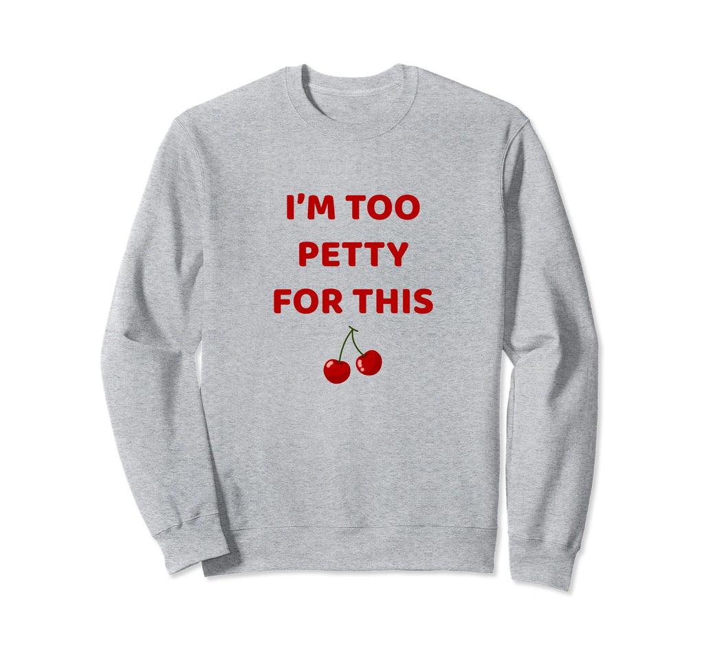 Funny Y2K Aesthetic Im Too Petty Sweatshirt - Custom Art Print Men Women - T-Shirt, Sweatshirt, Hoodie