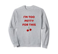 Funny Y2K Aesthetic Im Too Petty Sweatshirt - Custom Art Print Men Women - T-Shirt, Sweatshirt, Hoodie