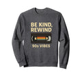 Be Kind Rewind 90S Aesthetic Sweatshirt - Streetwear Style Unisex - T-Shirt, Sweatshirt, Hoodie