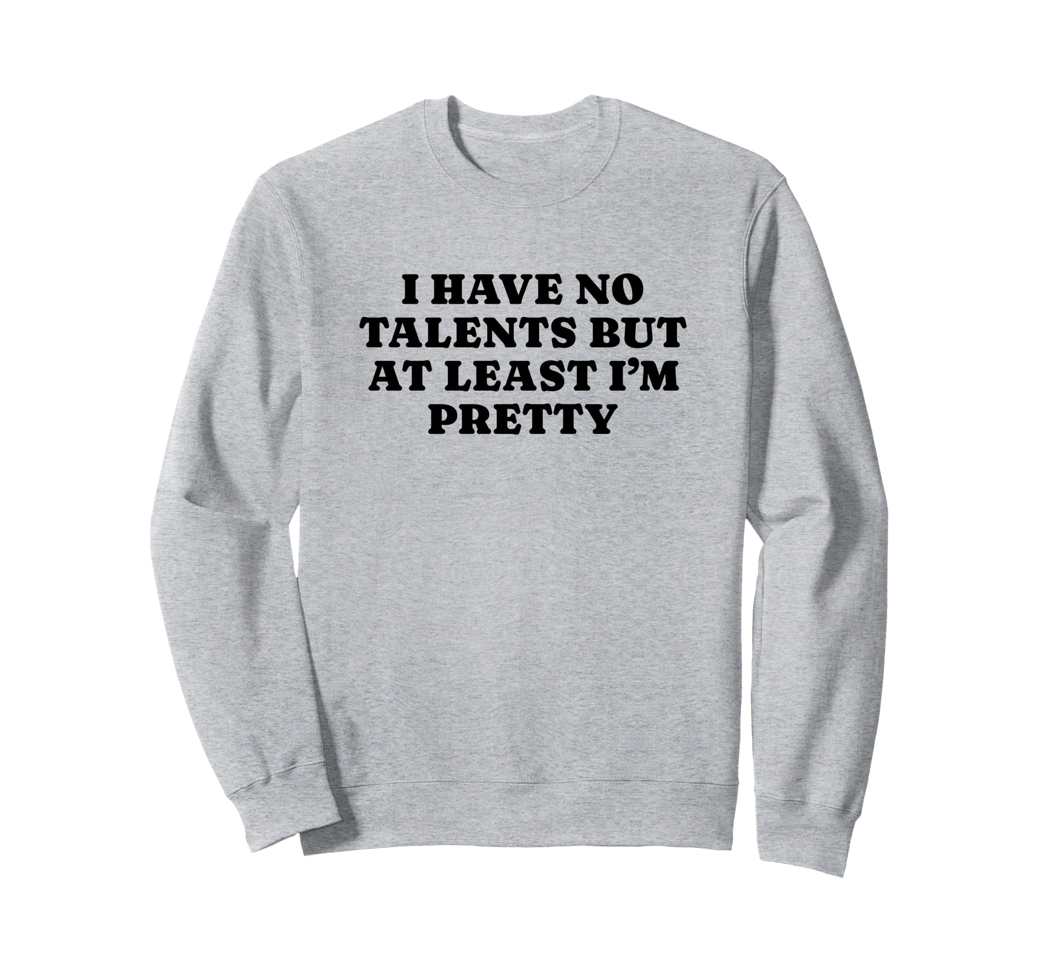 I Have No Talents But Least Im Pretty Sweatshirt - Graphic Print Unisex - T-Shirt, Sweatshirt, Hoodie