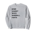 Moms Against White Baseball Pants Sweatshirt - Novelty Apparel Unisex - T-Shirt, Sweatshirt, Hoodie