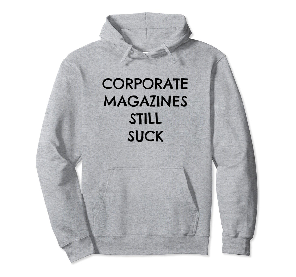 Corporate Magazines Still Suck Grunge Hoodie - Unique Graphic Men Women - T-Shirt, Sweatshirt, Hoodie