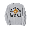 Im Not Just His Sister Im His Number Sweatshirt - Custom Art Print Unisex - T-Shirt, Sweatshirt, Hoodie
