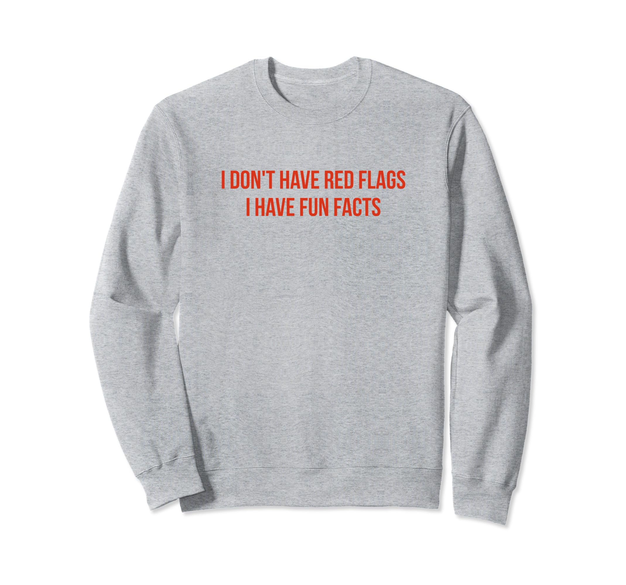 I Dont Have Red Flags I Have Fun Facts Sweatshirt - Graphic Print Unisex - T-Shirt, Sweatshirt, Hoodie