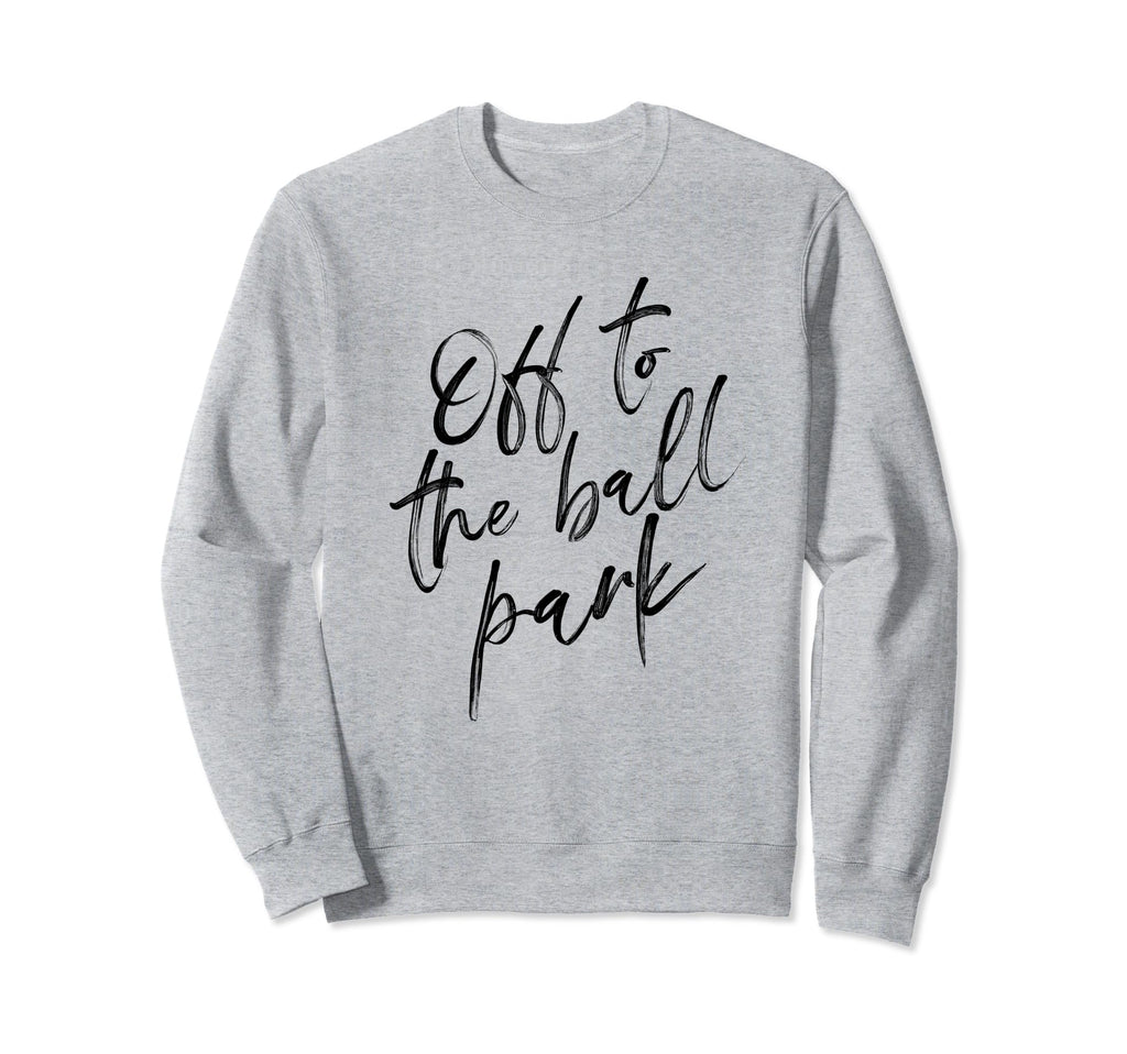 Off To Ball Park Funny Baseball And Sweatshirt - Trendy Graphic for Adults - T-Shirt, Sweatshirt, Hoodie