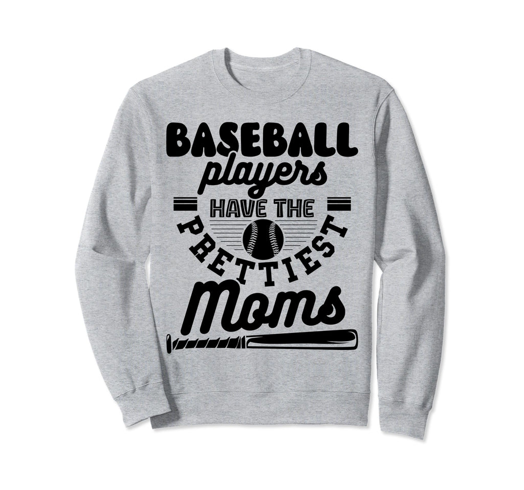 Baseball Players Have Prettiest Moms Sweatshirt - Streetwear Style Unisex - T-Shirt, Sweatshirt, Hoodie