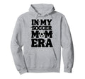 My Soccer Mom Era Soccer Mama Mothers Day Hoodie - Aesthetic Graphic Unisex - T-Shirt, Sweatshirt, Hoodie